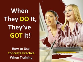 When They DO It, They've GOT It! How to Use Concrete Practice When Training