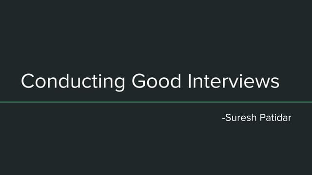 Conducting Good Interviews