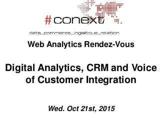 Web Analytics Rendez-Vous - October 2015 - Digital Analytics, CRM and Voice of Customer Integration