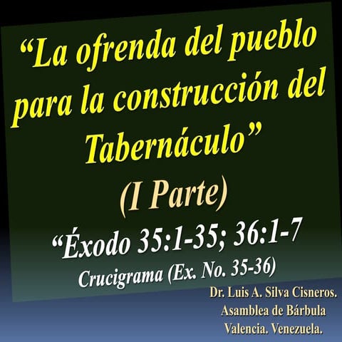 CONF. ÉXODO 35:1-35; 36:1-7. (EX. No. 35). LA OFRENDA PARA DIOS Y PARA LA CON...