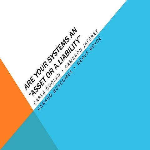 Are your systems and Asset or a Liability