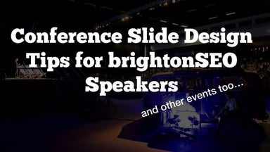 Conference slide design tips for brightonSEO speakers (and other events too)