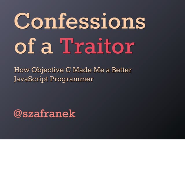 Confessions of the Traitor: How Objective C Made Me a Better JavaScript Progr...
