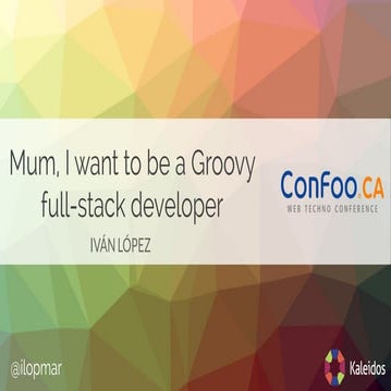 ConFoo 2016 - Mum, I want to be a Groovy full-stack developer