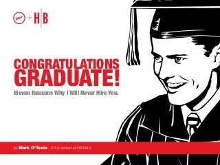Congratulations Graduate! Eleven Reasons Why I Will Never Hire You.