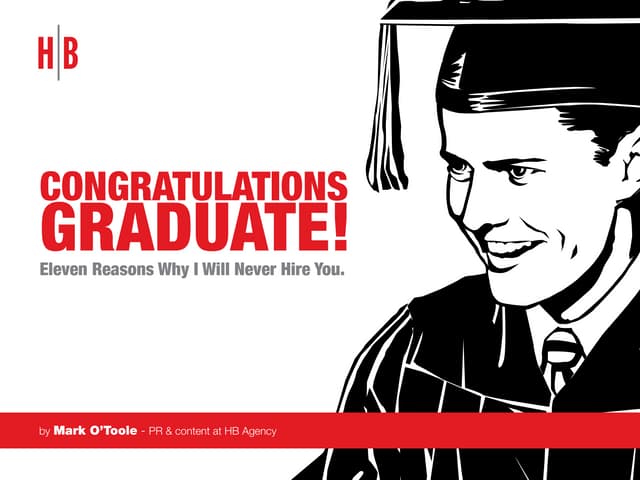 Congratulations Graduate! Eleven Reasons Why I Will Never Hire You.