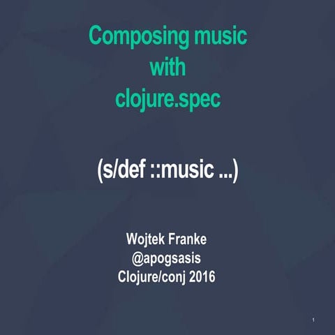 Wojciech Franke - Composing music with clojure.spec - Clojure/conj 2016