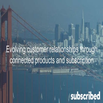 Subscribed 2015: Connected Products + Subscriptions = Relationships