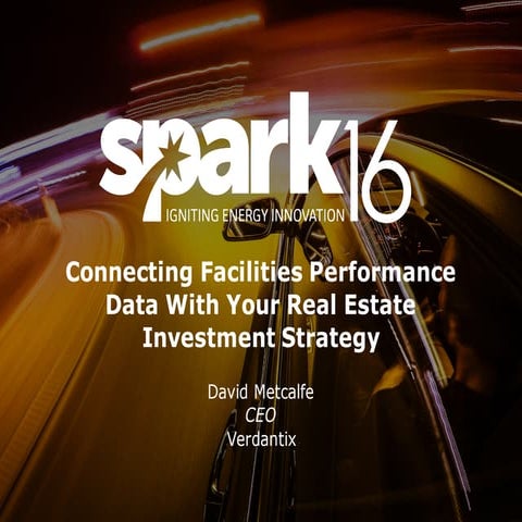 SPARK16 Presentation: Connecting Facilities Performance Data with Your Real E...