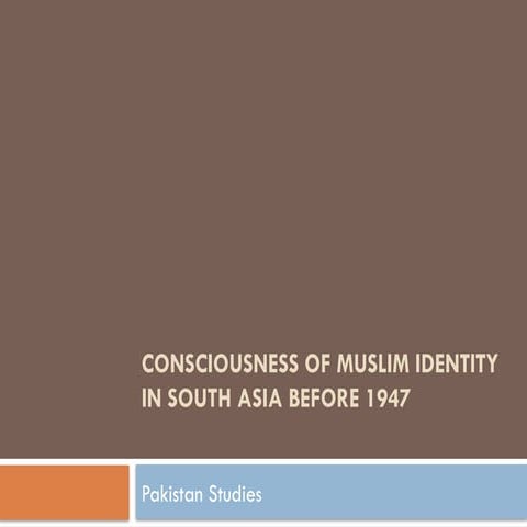 Consciousness of Muslim Identity in South Asia Before 1947.pptx
