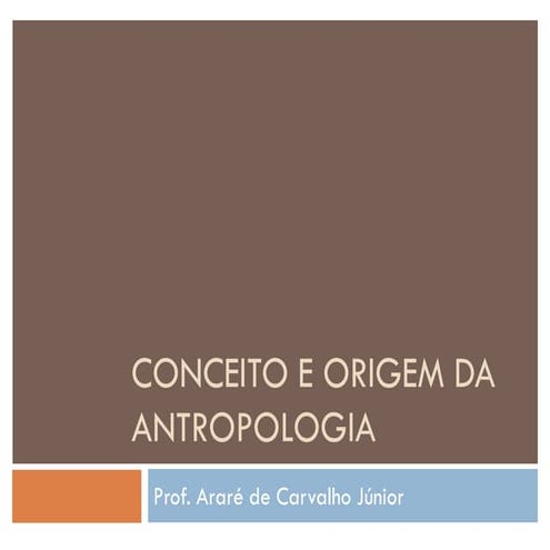 Conseitos e origenm da antropologia atual