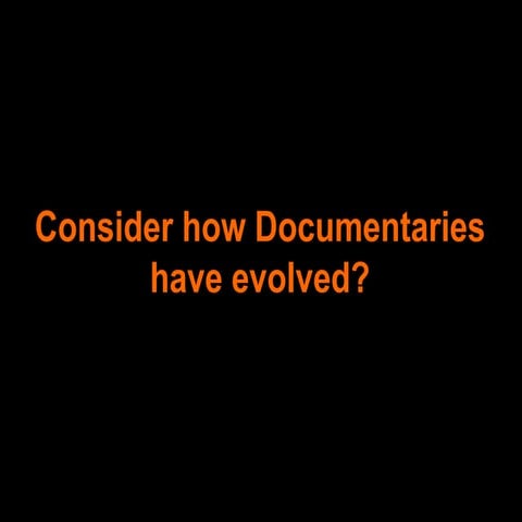 Consider how documentaries have evolved?