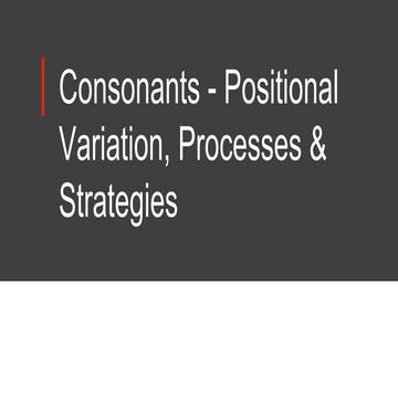 Consonants   positional variation, processes &amp; strategies