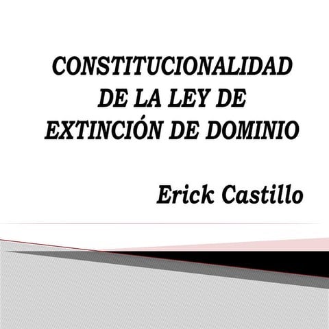 CONSTITUCIONALIDAD DE LA LEY DE EXTINCIÓN DE DOMINIO LUNES.pptx