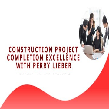 Construction Project Completion Excellence with Perry Lieber | PPTX
