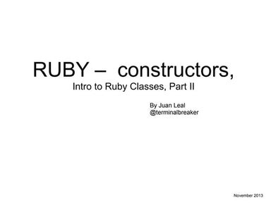 Constructors, Intro to Ruby Classes Part II