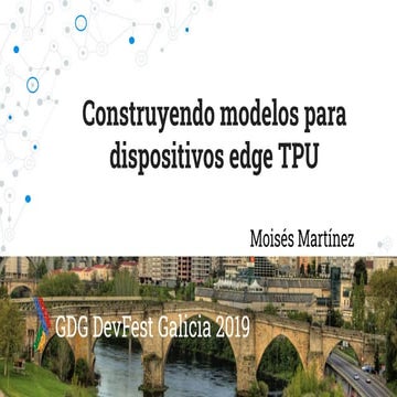 Construyendo modelos para dispositivos edge tpu   dev fest galicia