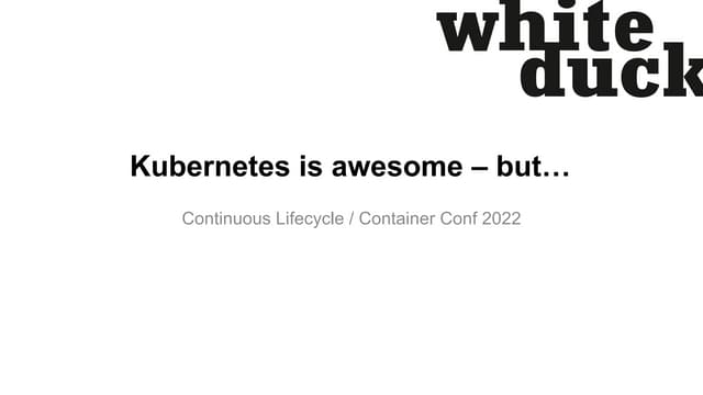 ContainerConf 2022: Kubernetes is awesome - but...