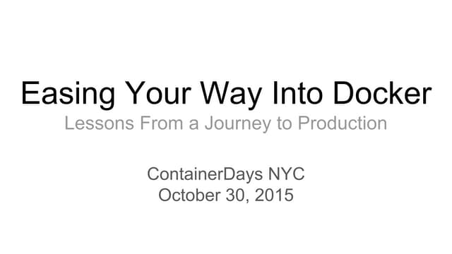 ContainerDays NYC 2015: "Easing Your Way Into Docker: Lessons From a Journey ...