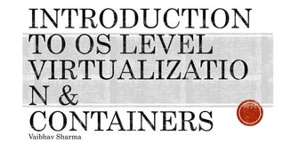 Introduction to OS LEVEL Virtualization & Containers