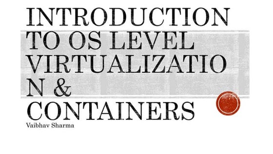 Introduction to OS LEVEL Virtualization & Containers