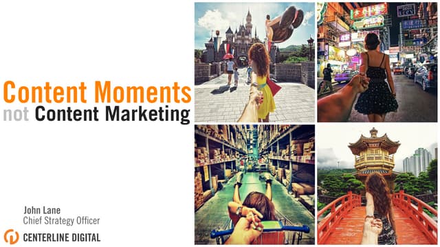 Content Moments, Not Content Marketing. By John Lane - Centerline Digital