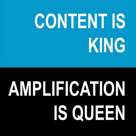 Content is king, amplification is queen   feb 2013