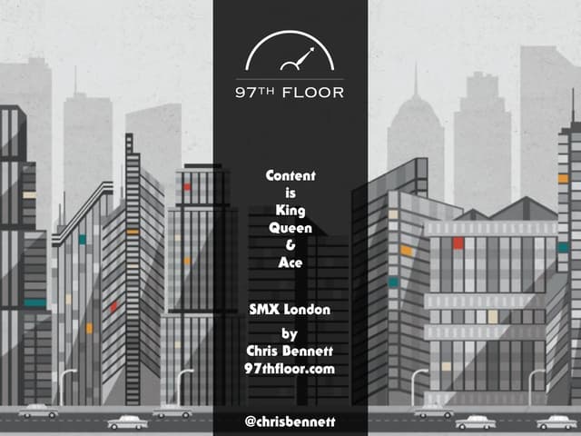 Content is King, Queen and Ace: SMX London - Chris Bennett 97th floor