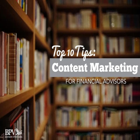 Top 10 Content Marketing Tips for Financial Advisors