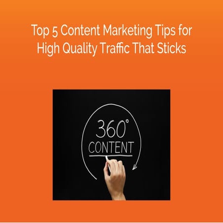 Top 5 content marketing tips for attracting high quality traffic