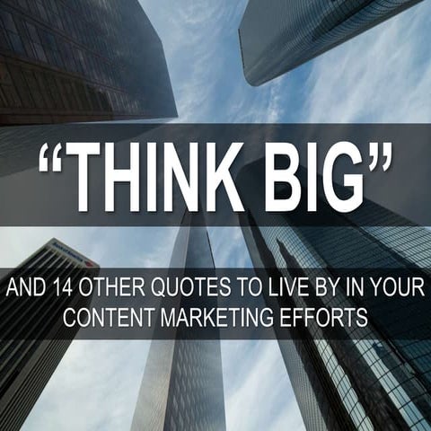 "Think Big" and Other Quotes to Live by in your Content Marketing by @staceycav
