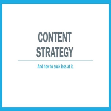 Content Strategy: And how to suck less at it