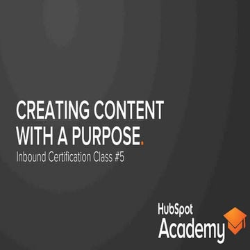 Creatig content with a purpose 2014 - Class #5 HubSpot Inbound Academy Certif...