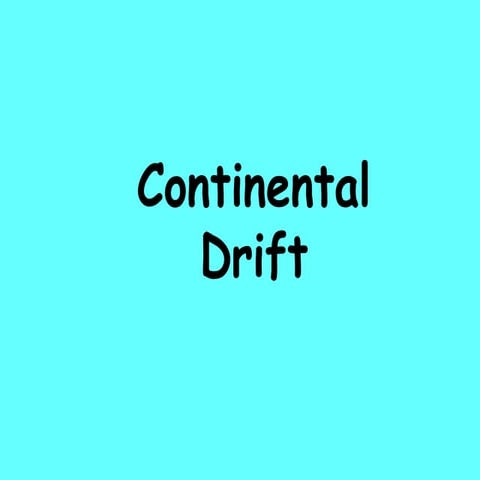 CONTINENTAL DRIFT THEORY: EXPLAINING HOW THE WORLD CONTINENTS WERE FORMED.ppt
