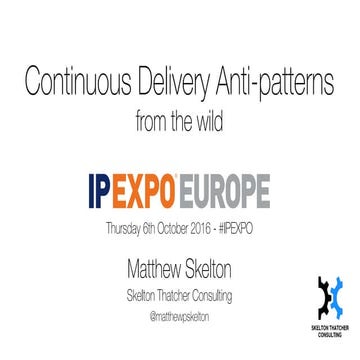 Continuous Delivery Anti-patterns from the wild - Matthew Skelton- IPEXPO Europe