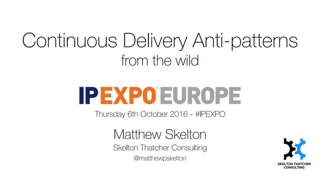 Continuous Delivery Anti-patterns from the wild - Matthew Skelton- IPEXPO Europe
