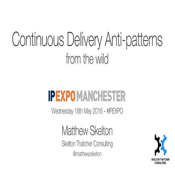 Continuous Delivery antipatterns from the wild - Matthew Skelton - IPEXPO Man...