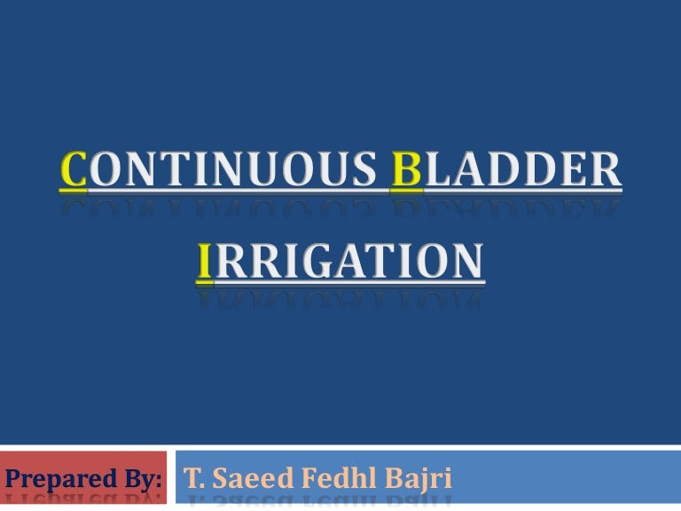 Continuous bladder irrigation