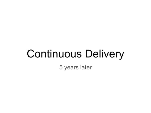Continuous Delivery: 5 years later (Incontro DevOps 2018)