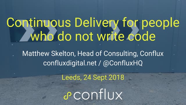 Continuous Delivery for people who do not write code - Matthew Skelton - Conflux