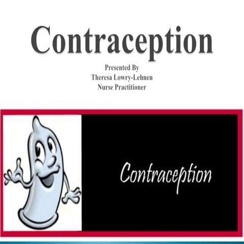 Contraception. Presented ByTheresa Lowry-Lehnen. Nurse Practitioner and Lecturer