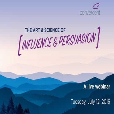 The Art & Science of Influence and Persuasion Webinar Slides