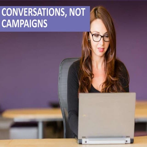 Create Conversations, Not Campaigns