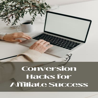 Conversion Hacks for Affiliate Success