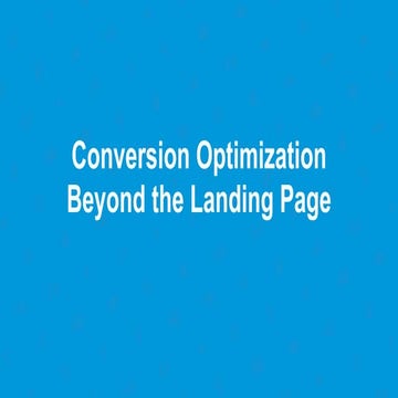 Conversion Optimization Beyond The Landing Page - Unwebinar