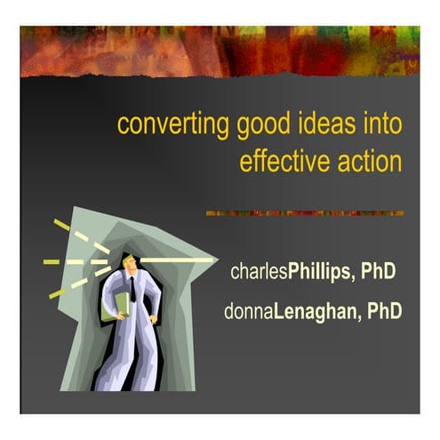 Converting Good Ideas Into Effective Action [Compatibility Mode]