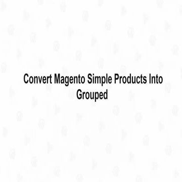 Convert Magento Simple Products into Grouped