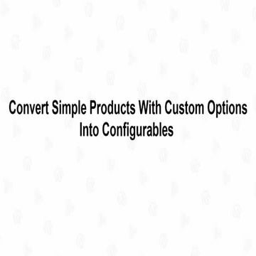 Convert Simple Products with Custom Options Into Configurable
