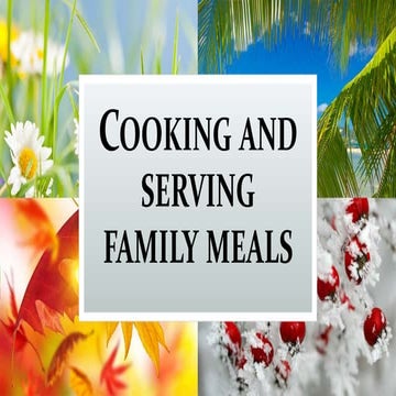 Cooking and serving family meals This ppt will tell us about the different wa...