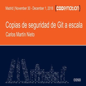 Carlos Martín Nieto | Copias de seguridad de Git a escala | Codemotion Madrid...